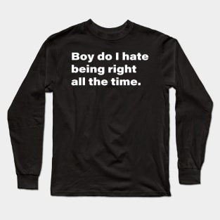 Boy do I hate being right all the time. Long Sleeve T-Shirt